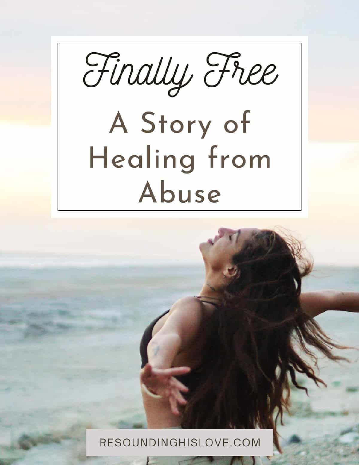 MY PERSONAL STORY ON ABUSE
Finally FREE: A Story of Healing from Abuse